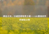峡谷之光，以诚信铸电竞之魂——LOL赛场内外的诚信之辩