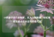 CF挤箱子技巧全解析，从入门到精通，轻松掌握隐蔽点位卡法与挤墙 *** 
