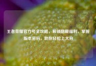 王者荣耀官方号全攻略，解锁隐藏福利，掌握版本密码，助你轻松上大分
