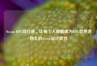 Steam RPG设计器，让每个人都能成为RPG世界造物主的Steam设计软件