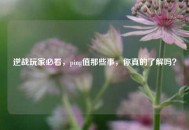 逆战玩家必看，ping值那些事，你真的了解吗？