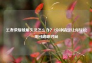 王者荣耀触屏失灵怎么办？3分钟搞定让你轻松重回巅峰对局