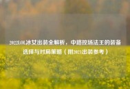2022LOL冰女出装全解析，中路控场法王的装备选择与对局策略（附2021出装参考）