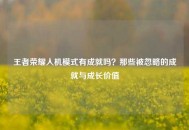 王者荣耀人机模式有成就吗？那些被忽略的成就与成长价值