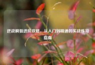 逆战瞬狙进阶攻略，从入门到精通的实战练习指南
