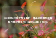 LOL剑圣Q技能次数全解析，从基础机制到极限操作能砍多少次？易***可以上单吗？