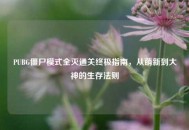 PUBG僵尸模式全灭通关终极指南，从萌新到大神的生存法则