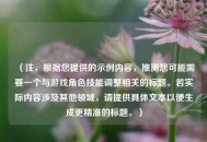（注，根据您提供的示例内容，推测您可能需要一个与游戏角色技能调整相关的标题。若实际内容涉及其他领域，请提供具体文本以便生成更精准的标题。）