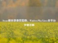 Steam根目录查找指南，Windows/Mac/Linux全平台步骤详解