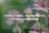皮卡丘乱入王者峡谷，萌系闪电战暴击全场，王者荣耀皮卡丘表情获取攻略