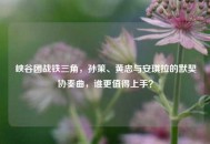 峡谷团战铁三角，孙策、黄忠与安琪拉的默契协奏曲，谁更值得上手？