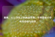 黑帆，Steam平台上的海盗传奇，于风浪炮火中书写自由与掠夺