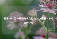 迅游PUBG启动路径与优化指南，快速进入游戏提升体验