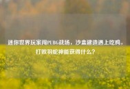 迷你世界玩家闯PUBG战场，沙盒建造遇上吃鸡，打败羽蛇神能获得什么？