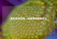 虚拟货币战场，财富博弈的新纪元