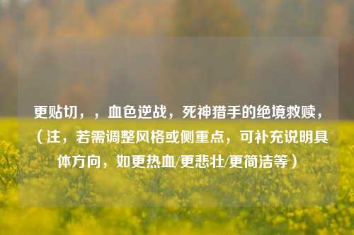 更贴切，，血色逆战，死神猎手的绝境救赎，（注，若需调整风格或侧重点，可补充说明具体方向，如更热血/更悲壮/更简洁等）
