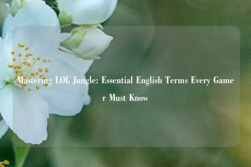 Mastering LOL Jungle: Essential English Terms Every Gamer Must Know