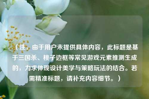 （注，由于用户未提供具体内容，此标题是基于三国杀、桃子边框等常见游戏元素推测生成的，力求体现设计美学与策略玩法的结合。若需精准标题，请补充内容细节。）