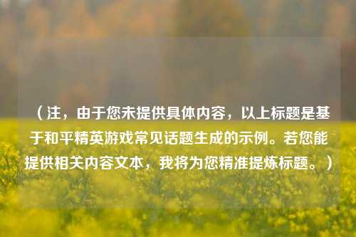 （注，由于您未提供具体内容，以上标题是基于和平精英游戏常见话题生成的示例。若您能提供相关内容文本，我将为您精准提炼标题。）
