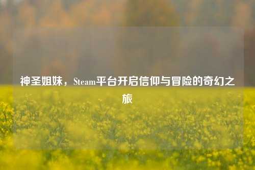 神圣姐妹，Steam平台开启信仰与冒险的奇幻之旅