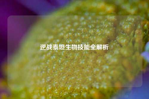 逆战泰坦生物技能全解析