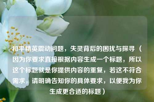 和平精英震动问题,失灵背后的困扰与探寻 (因为你要求直接根据内容生成一个标题,所以这个标题就是你提供内容的重复,若这不符合需求,请明确告知你的具体要求,以便我为你生成更合适的标题)