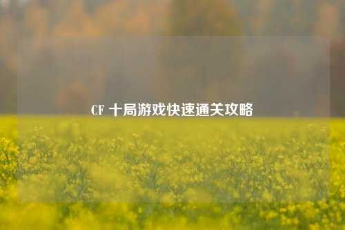 CF 十局游戏快速通关攻略